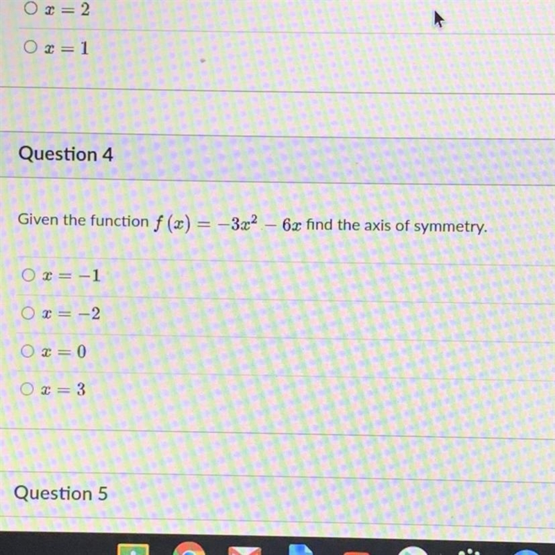 Question 4Given the function f (x) = -3x2 - 6x find the axis of symmetry. possible-example-1