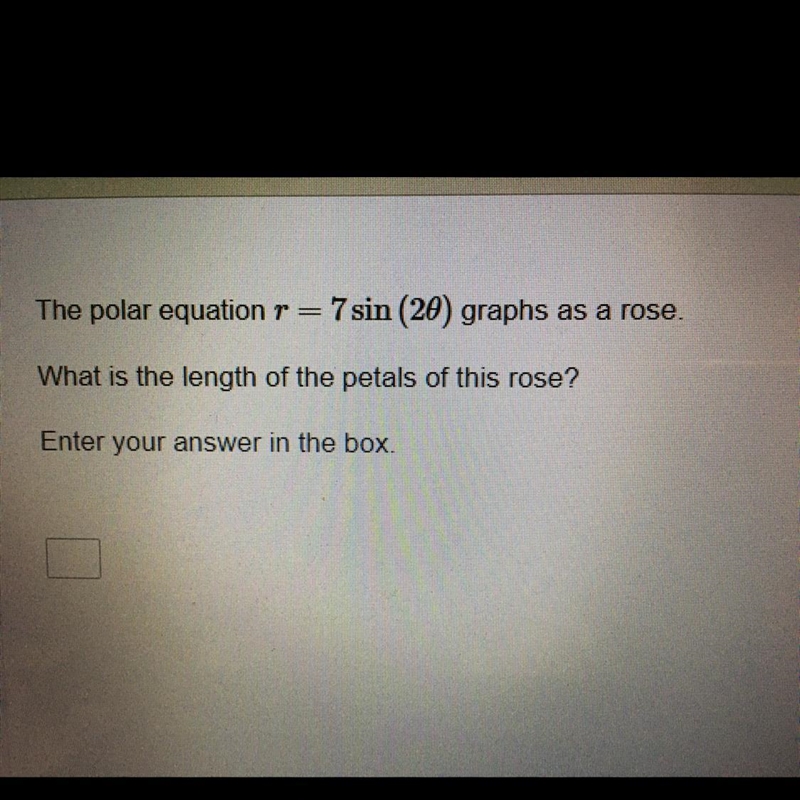 The polar equation r = 7 sin (2theta) graphs as a rose.What is the length of the petals-example-1