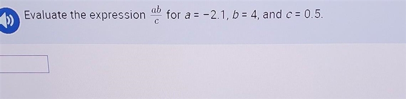 Evaluate the expression Ab/c for A. = 2.1 B.= 4 and c= 0.5 ​-example-1