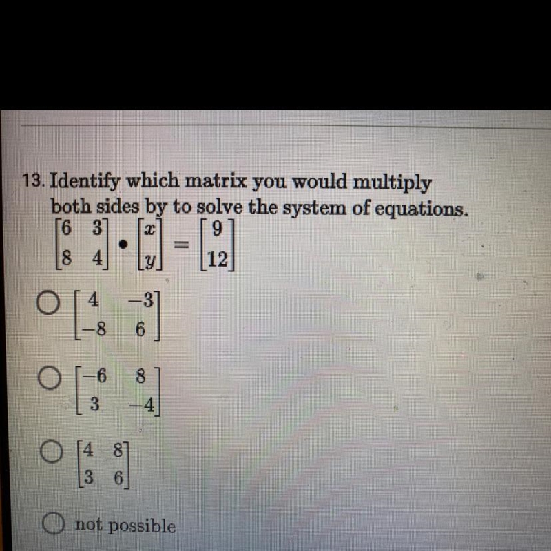 Identify which matrix you would multiply both sides by to solve the system of equations-example-1