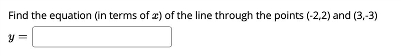 Find the equation (in terms of xx ) of the line through the points (-2,2) and (3,-3)-example-1