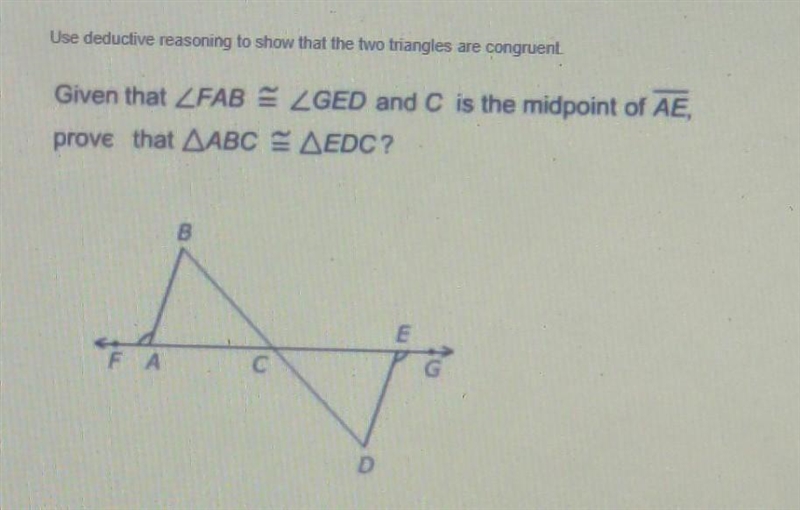 how do I use deductive reasoning to show that the two triangles are congruent with-example-1