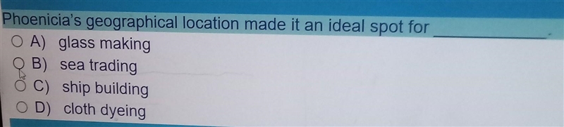 Phoenicia's geographical location made it an ideal spot for OA) glass making B) sea-example-1