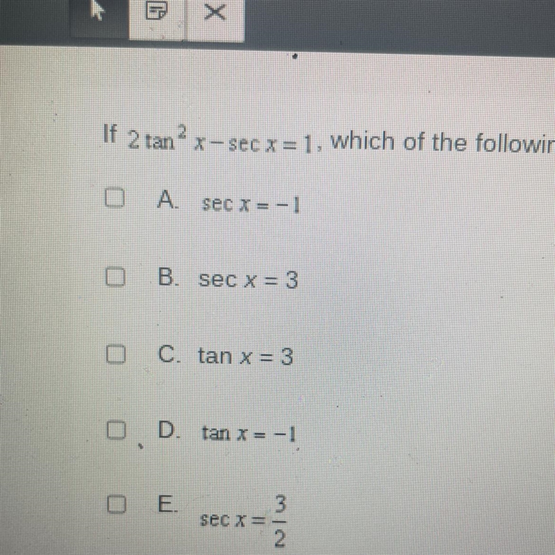 If 2 tan^2 x -sec x = 1, which of the following are true? Select all that apply.-example-1