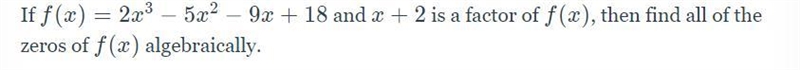 If f(x)=2x^3-5x^2-9x+18 and x+2 is a factor of f(x), then find all of the zeros of-example-1