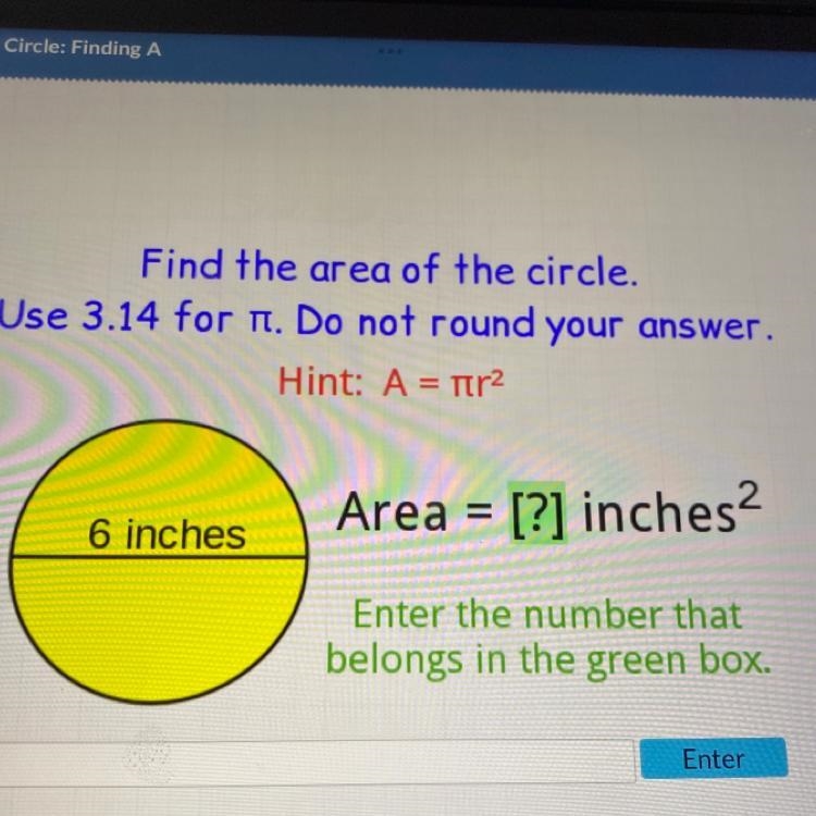 Find the area of the circle. Use 3.14 for π. Do not round your answer. Hint: A = πr-example-1