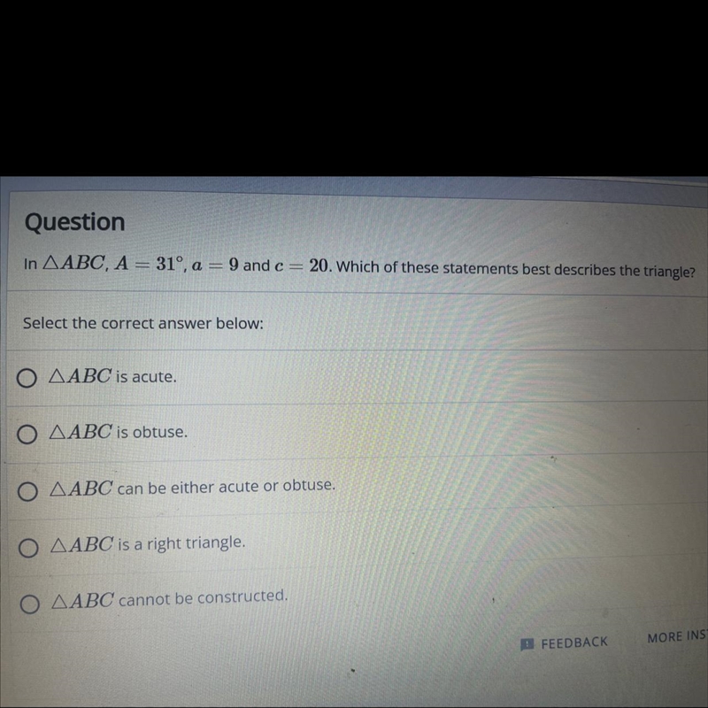 QuestionIn ABC, A = 31°, 0. = 9 and c = 20. Which of these statements best describes-example-1