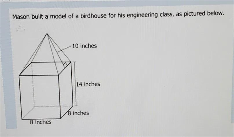 Mason built a model of a birdhouse for his engineering class, as pictured below.-example-1