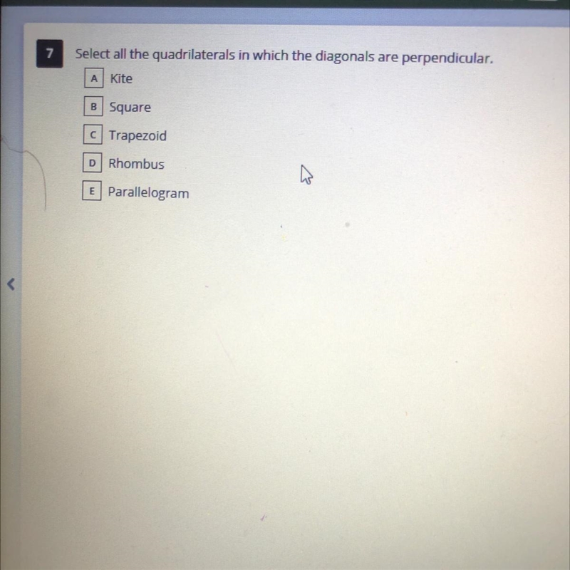 7Select all the quadrilaterals in which the diagonals are perpendicular.A KiteB SquareTrapezoidDRhombushE-example-1