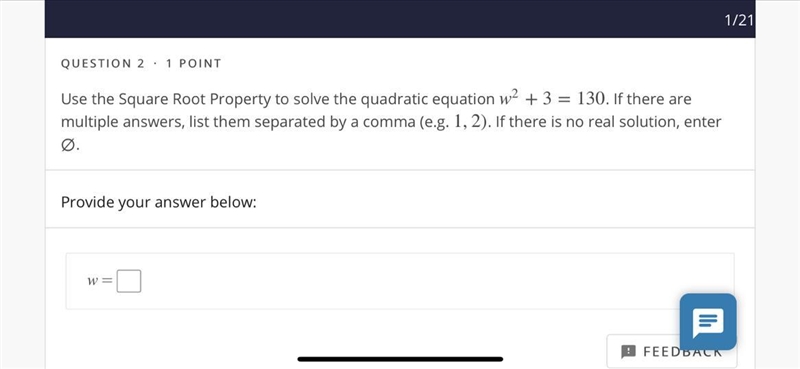 Use the Square Root Property to solve the quadratic equation w2+3=130. If there are-example-1