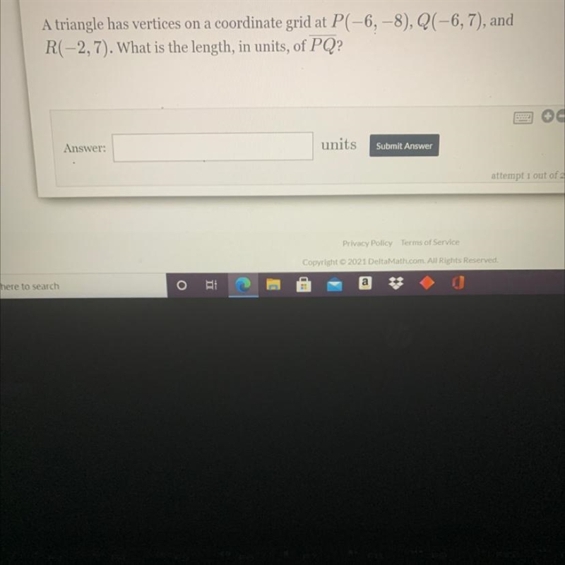 A triangle has vertices on a coordinate grid at P(-6, -8), Q(-6, 7), andR(-2,7). What-example-1