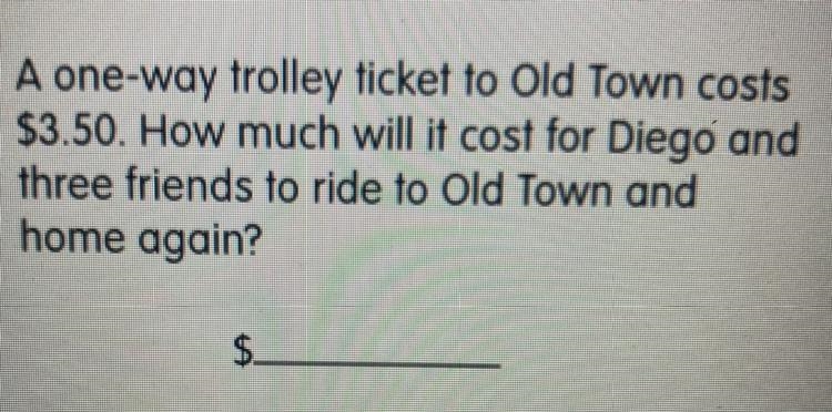 A one-way trolley ticket to Old Town costs $3.50. How much will it cost for Diego-example-1