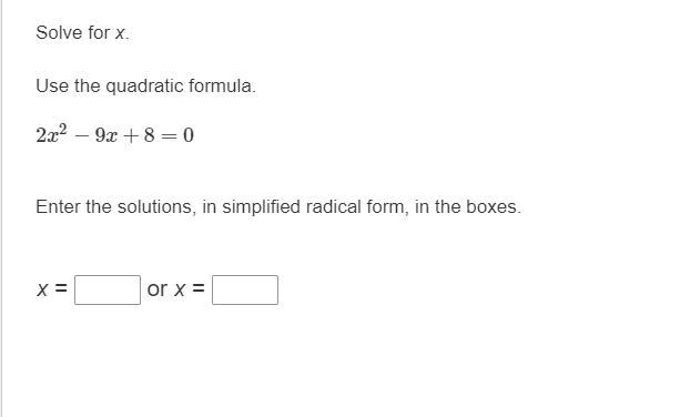 Please help me with this problem:Use the quadratic formula.2x^2 − 9x + 8 = 0 Enter-example-1