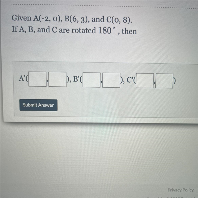 Given A (-2, 0) B (6,3), C (0,8) If A, B and C are rotated 180 degrees, then-example-1