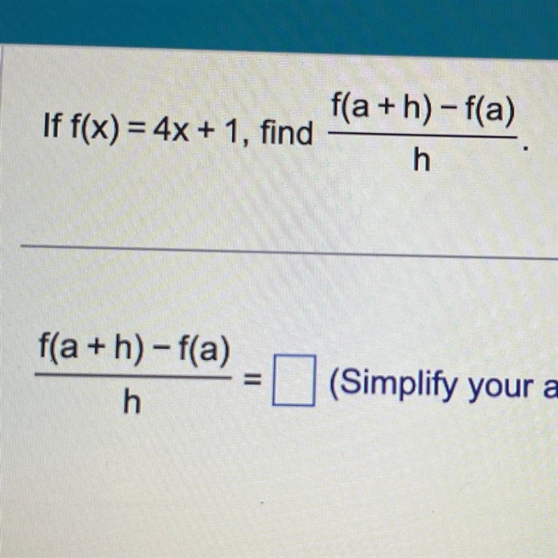 HELP ME PLS If f(x) = 4x+1, find f(a+h)-f(a)/h-example-1