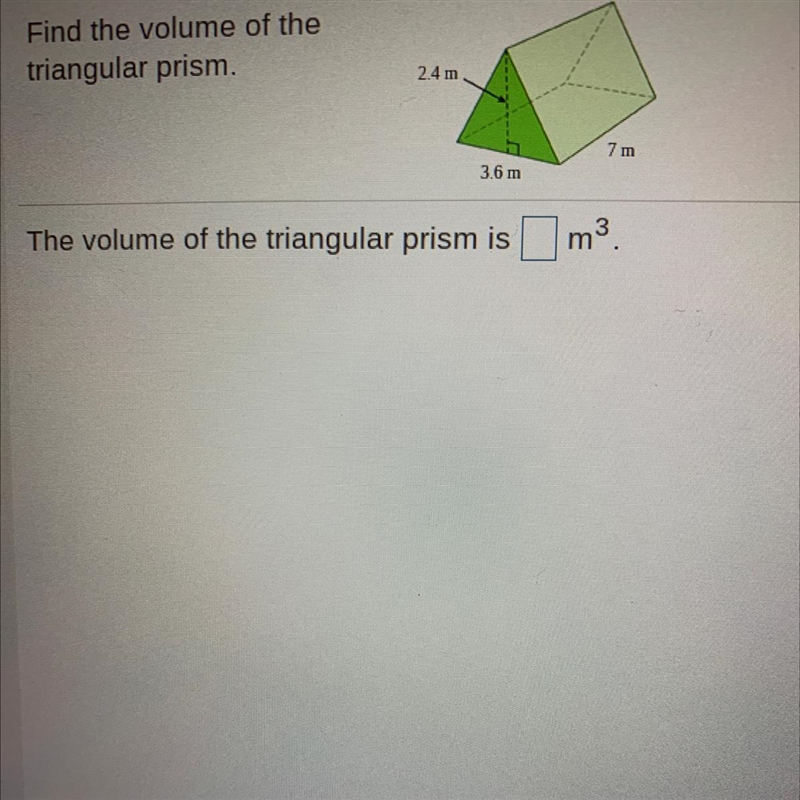 Find the volume of thetriangular prism.24 m7 m3.6 mThe volume of the triangular prism-example-1