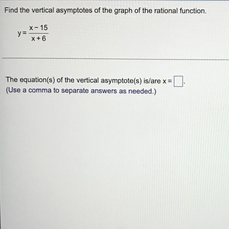 Find the vertical asymptotes of the graph of the rational function. y= x-15 / x + 6 The-example-1