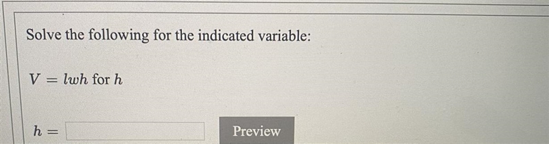 Solve the following for the indicated variable:V = lwh for hh =-example-1