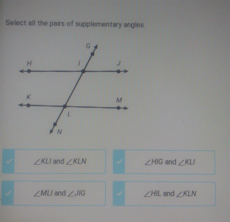 Select all the pairs of supplementary angles. G H 1 K L N KLI and ZKLN HIG and ZKLI-example-1