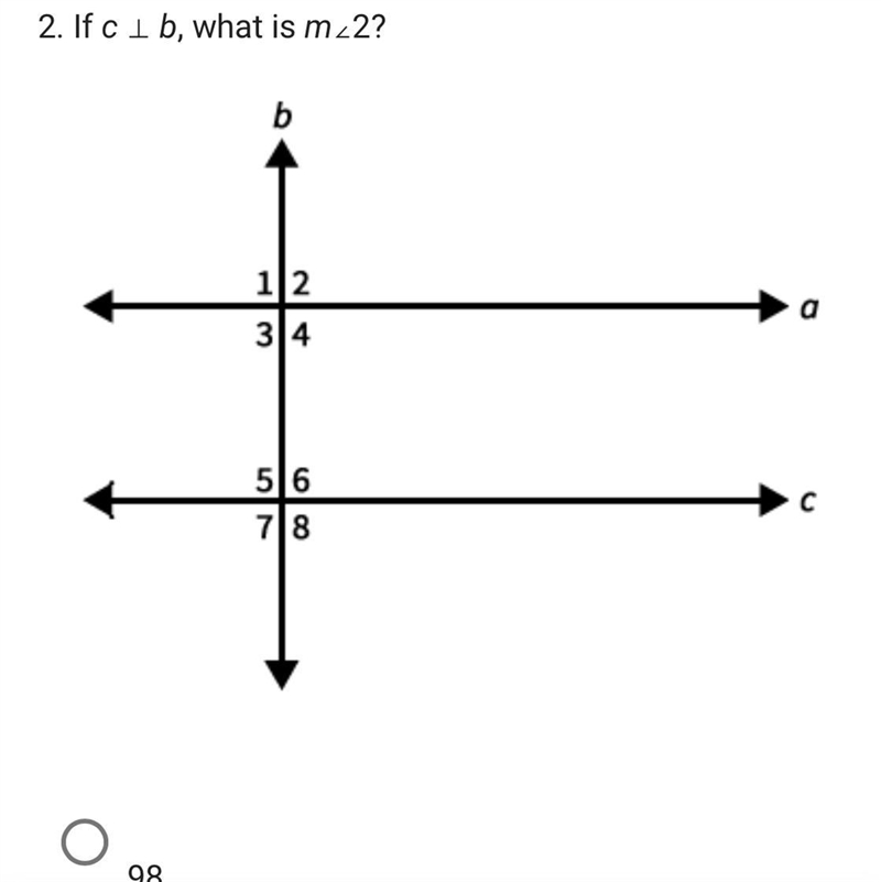 If c ⊥ b, what is m∠2?A) 98B 99C) Not enough information D) 82-example-1