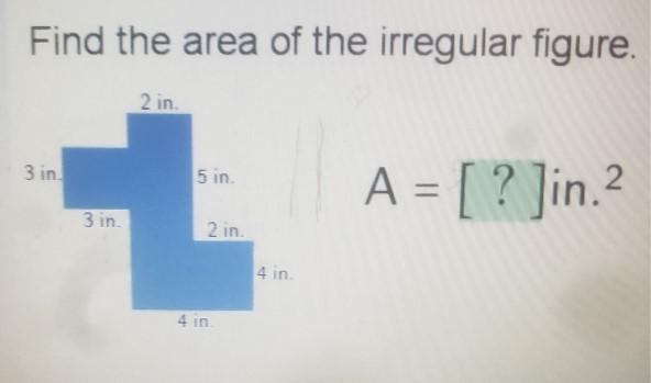 Find the area of the irregular figure. 2 in. 3 in. 5 in A = [? ]in.? 3 in. 2 in 4 in-example-1