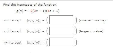 Find the intercepts of the function.g(n) = −3(3n − 1)(4n + 1)n-intercept (n, g(n)) = (smaller-example-1