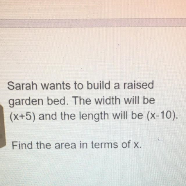 Sarah wants to build a raise garden bed. The width will be (x+5) and the length will-example-1