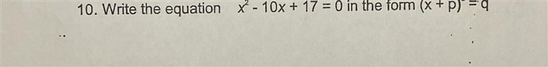 Write the equation x^2 - 10x + 17 = 0 in the form (x+p)^2 = q (50 points!)-example-1