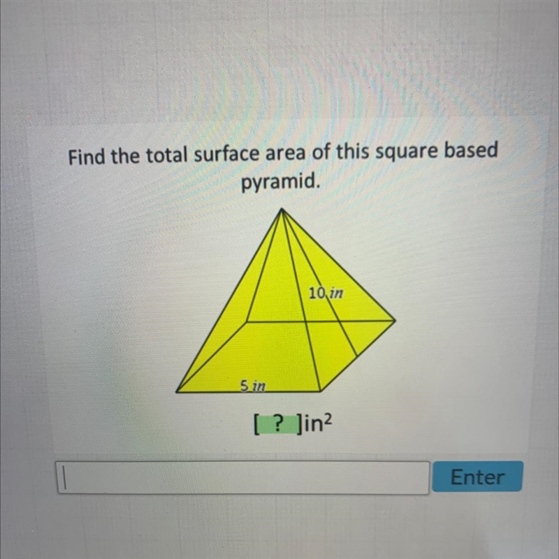 Find the total surface area of this square basedpyramid.10 in5 in[ ? Jin2-example-1