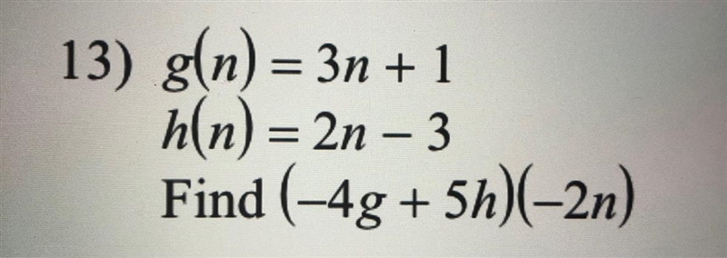 Function operation13) g(n) = 3n + 1h(n) = 2n - 3Find (-4g + 5h)(-2n)-example-1