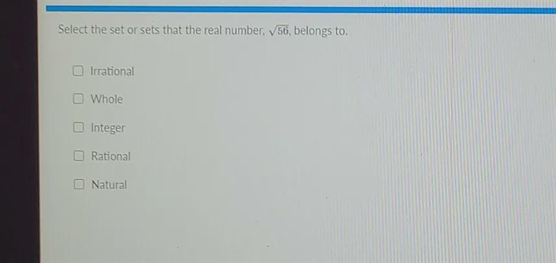 Select the set or sets that the real number, V56, belongs to. Irrational Whole O Integer-example-1