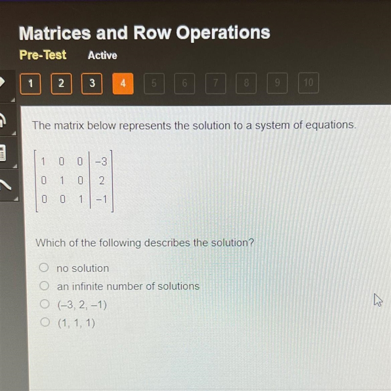 The matrix below represents the solution to a system of equations. 1 0 0 | -3 0 1 0 | 2 0 0 1 | -1 Which-example-1