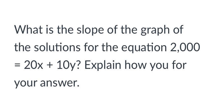 What is the slope of the graph of the solutions for the equation 2,000=20 x+10 y ? Explain-example-1