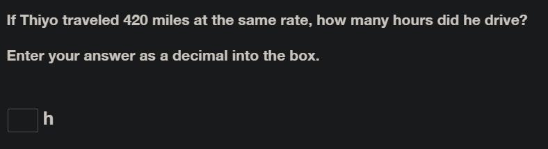 If Thiyo traveled 420 miles at the same rate, how many hours did he drive?Enter your-example-3