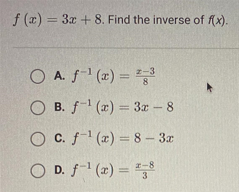 f (x) = 3.0 + 8. Find the inverse of f(x).O A. f-'(x) = ? ?O B. f-'(x) = 3x – 8O c-example-1