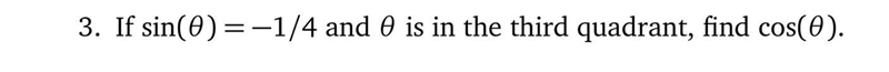 3. If sin(θ ) = −1/4 and θ is in the third quadrant, find cos(θ ).-example-1