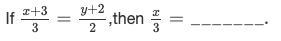 If x + 3/3 = y + 2/2, then x/3 = ______thank you ! :)-example-1