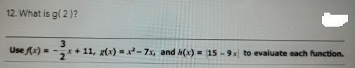 12. What is g( 2 )? g(x) = x^2 - 7x, and h(x) = |15 -9x| to evaluate each function-example-1