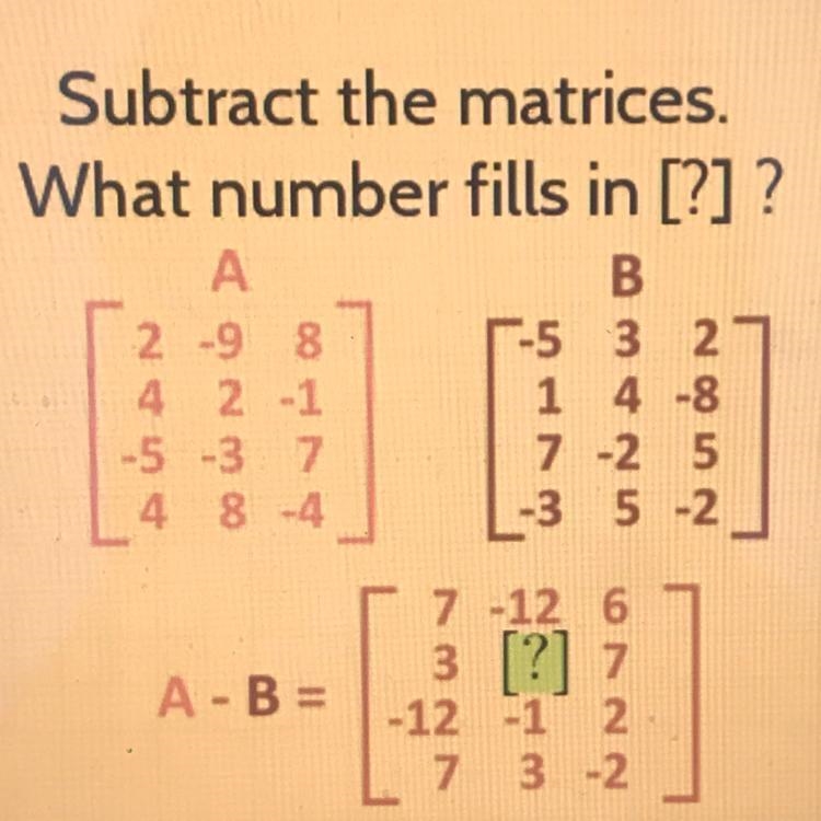 Subtract the matrices. What number fills in [?] ? А B 2 -9 8 -5 3 2 4 2-1 1 4 -8 -5 -3 7 7 -2 5 4 8 -4 -35-2 A-example-1