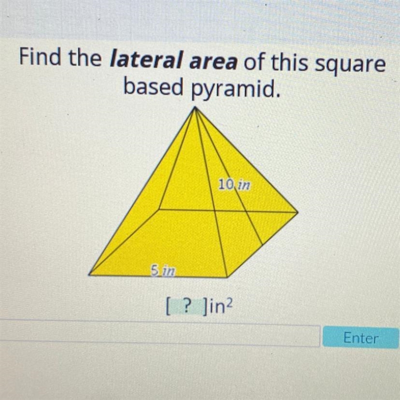 Find the lateral area of this square based pyramid. 10 in Sin [ ? Jin?-example-1