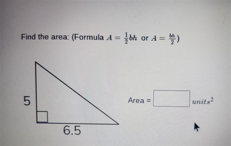 Find the area: (Formula 1 = bh or A = 2) 5 side 6.5 bottom Area= units^2​-example-1