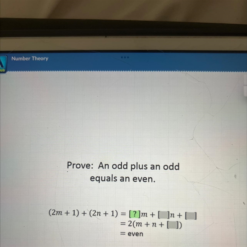 Prove: An odd plus an odd equals an even. (2m + 1) + (2n + 1) = [ ? ]m + [ ]n + [ ] = 2(m-example-1