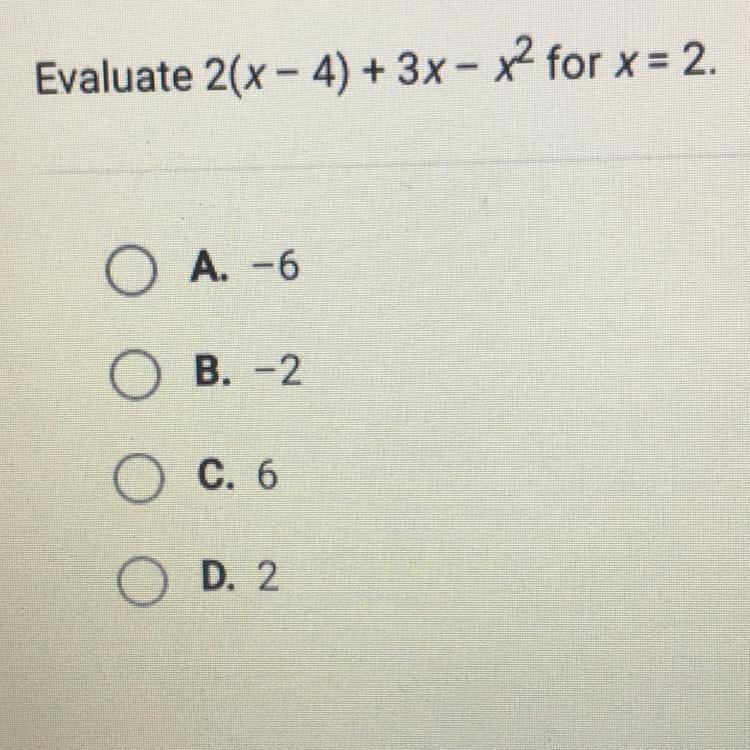 Evaluate 2(x - 4) + 3x - x^2 for x = 2.O A. -6O B. -2O C. 6O D. 2-example-1