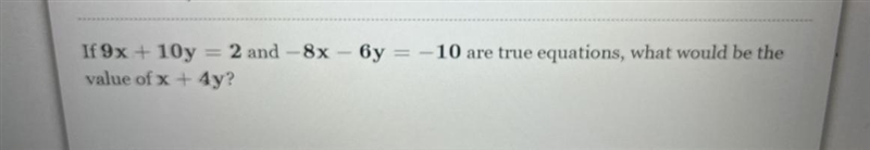 If 9x+10y=2 and -8x-6y=-10 are true equations, what would be the value of x + 4y?-example-1