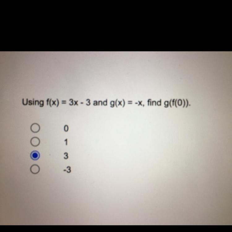 Using f(x) = 3х - 3 and g(x) = -х, fіnd g(f(0)).013-3I am not sure if my answer is-example-1