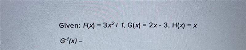 Given: F(x) = 3x^2+1, G(x) = 2x - 3, H(x) = xG^-1(x)=-example-1