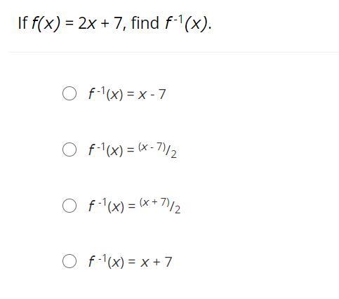 If f(x) = 2x + 7, find f -1(x).f -1(x) = x - 7f -1(x) = (x - 7)/2f -1(x) = (x + 7)/2f-example-1