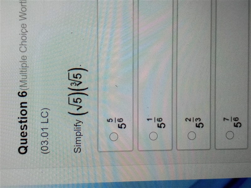 Simplify( √(5) )( \sqrt[3]{5} )a. 5 5/6b. 5 1/6c. 5 2/3d. 5 7/6-example-1