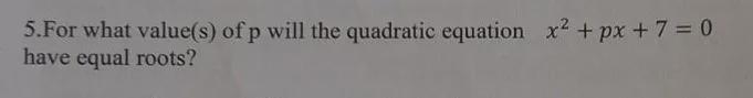 For what value(s) of p will the quadratic equation x^2+px+7=0 have equal roots?-example-1