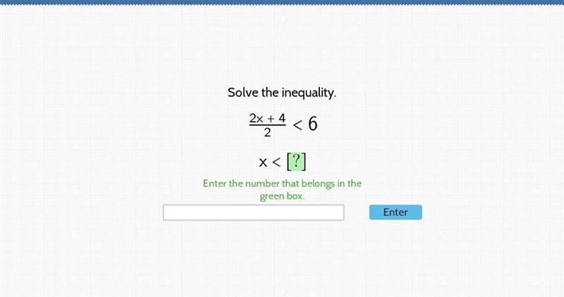 Solve the inequality. 2 x+4/2<6 x<[?] Enter the number that belongs in the green-example-1